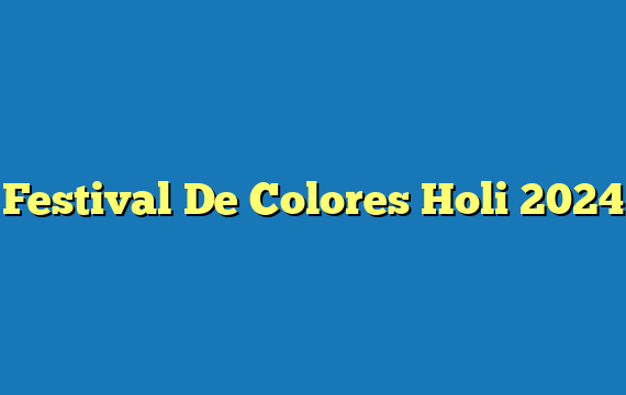 Festival De Colores Holi 2024