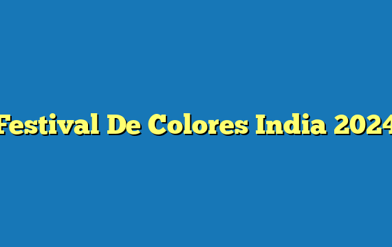 Festival De Colores India 2024
