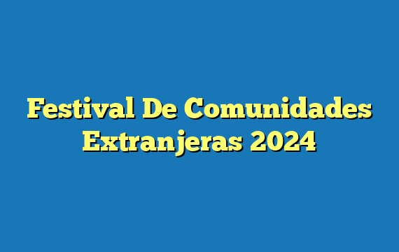 Festival De Comunidades Extranjeras 2024