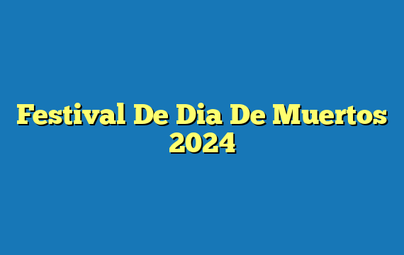 Festival De Dia De Muertos  2024