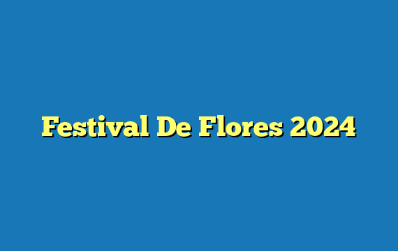 Festival De Flores 2024