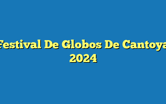 Festival De Globos De Cantoya  2024