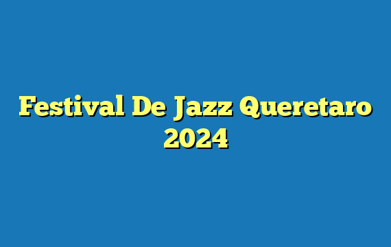 Festival De Jazz Queretaro  2024