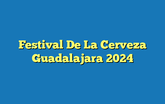 Festival De La Cerveza Guadalajara  2024