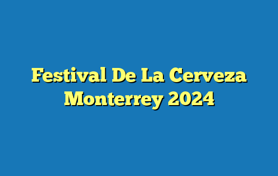 Festival De La Cerveza Monterrey  2024