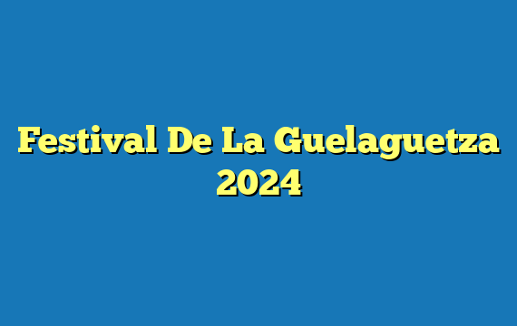 Festival De La Guelaguetza  2024