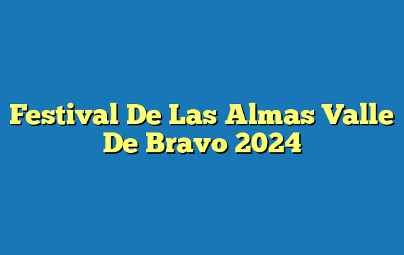 Festival De Las Almas Valle De Bravo  2024