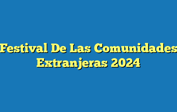 Festival De Las Comunidades Extranjeras  2024