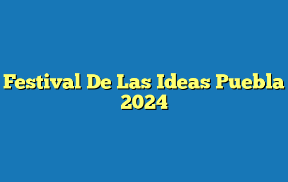 Festival De Las Ideas Puebla  2024