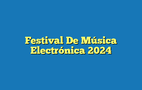 Festival De Música Electrónica 2024