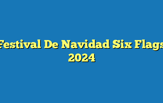 Festival De Navidad Six Flags  2024