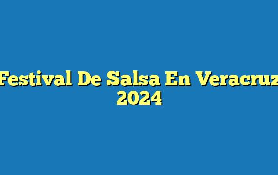 Festival De Salsa En Veracruz 2024