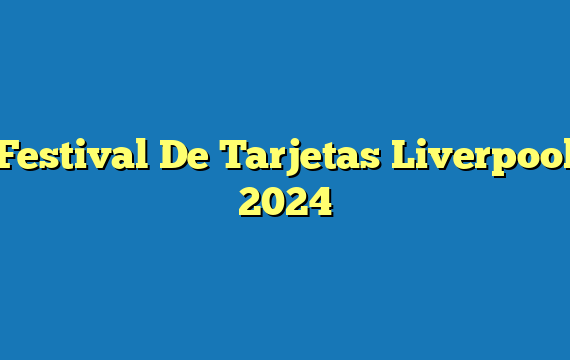 Festival De Tarjetas Liverpool 2024