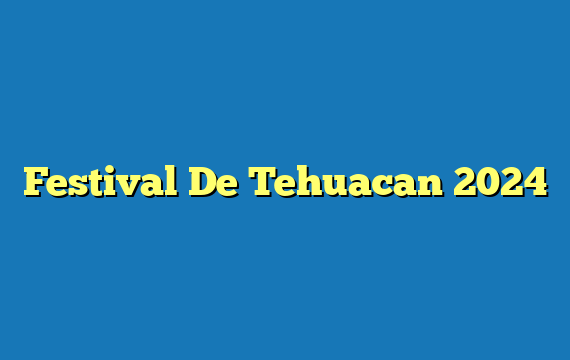 Festival De Tehuacan  2024