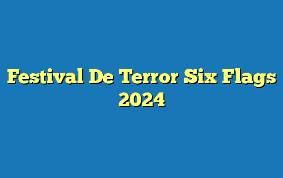 Festival De Terror Six Flags 2024