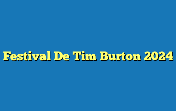 Festival De Tim Burton 2024