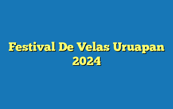 Festival De Velas Uruapan  2024
