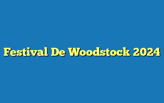 Festival De Woodstock 2024