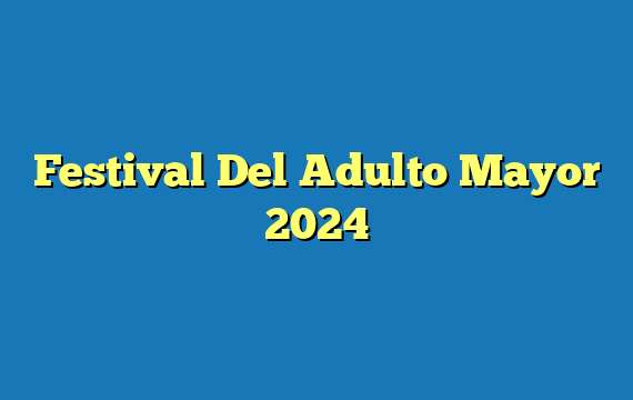 Festival Del Adulto Mayor 2024