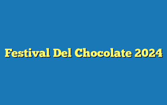 Festival Del Chocolate  2024