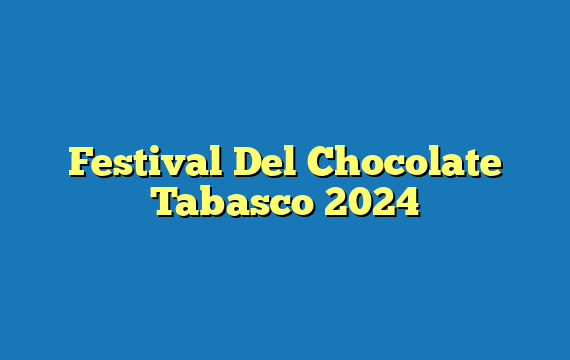 Festival Del Chocolate Tabasco 2024