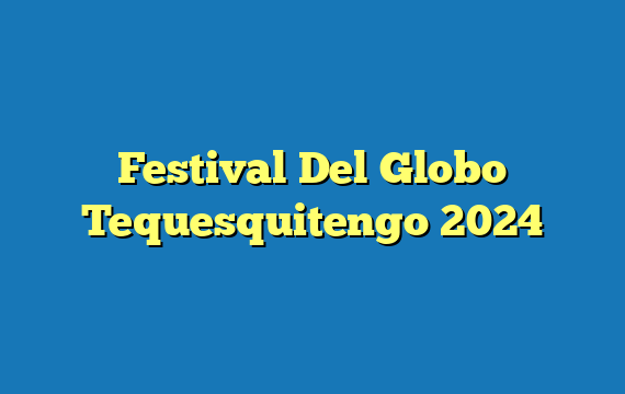 Festival Del Globo Tequesquitengo 2024