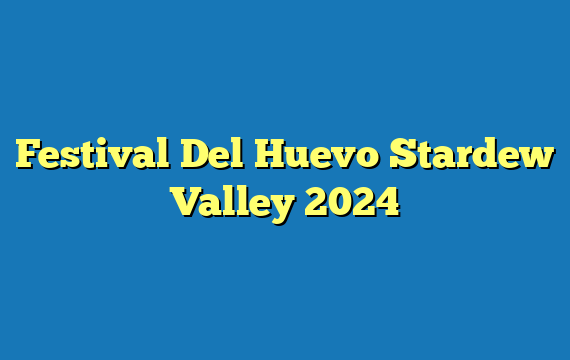 Festival Del Huevo Stardew Valley 2024