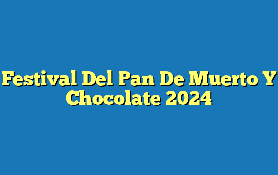 Festival Del Pan De Muerto Y Chocolate 2024