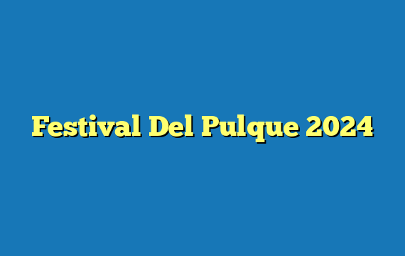 Festival Del Pulque  2024
