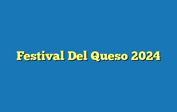 Festival Del Queso 2024