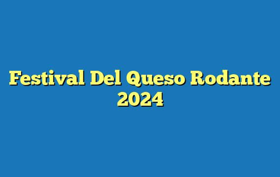 Festival Del Queso Rodante 2024