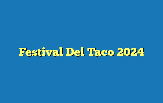 Festival Del Taco 2024