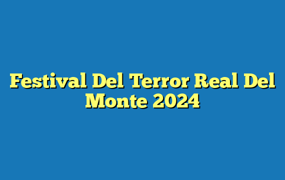 Festival Del Terror Real Del Monte  2024