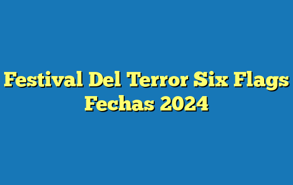 Festival Del Terror Six Flags  Fechas 2024