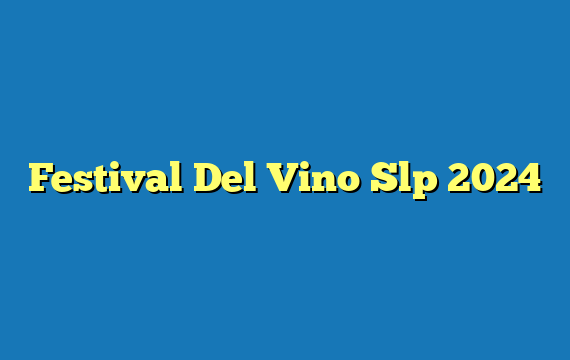 Festival Del Vino Slp 2024