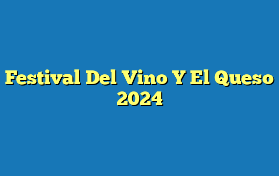 Festival Del Vino Y El Queso 2024