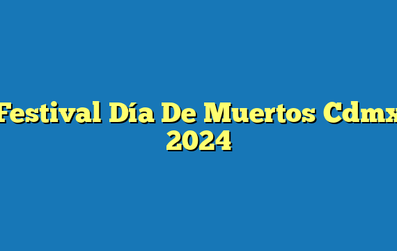 Festival Día De Muertos Cdmx  2024