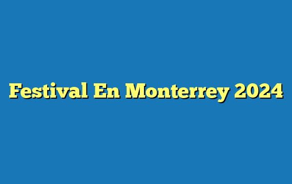Festival En Monterrey 2024
