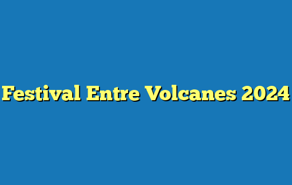 Festival Entre Volcanes 2024