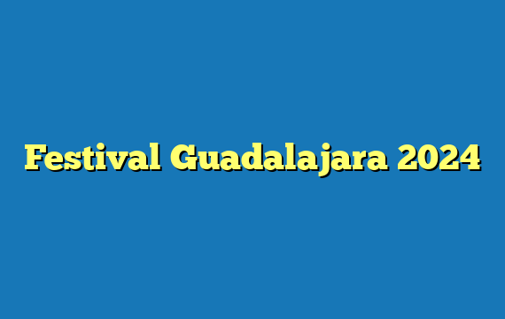 Festival Guadalajara  2024