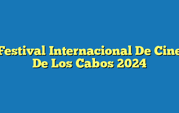 Festival Internacional De Cine De Los Cabos 2024