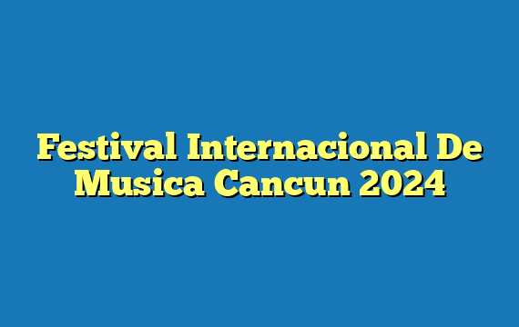 Festival Internacional De Musica Cancun 2024