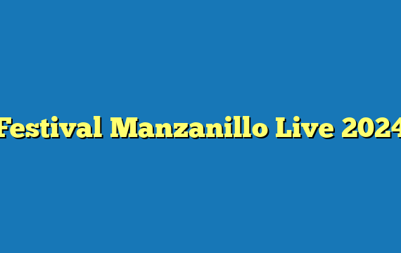 Festival Manzanillo Live 2024