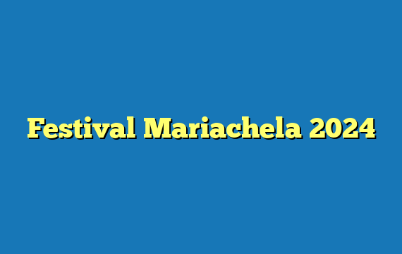 Festival Mariachela 2024