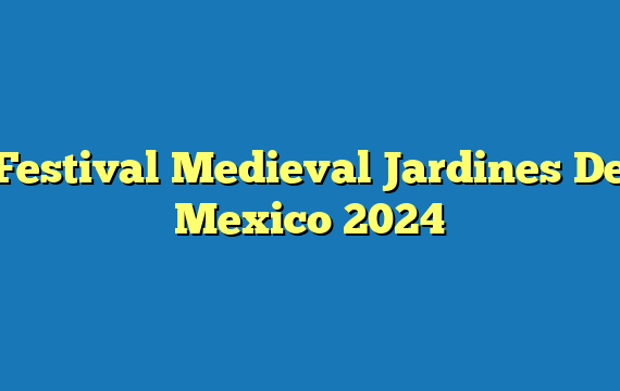 Festival Medieval Jardines De Mexico 2024