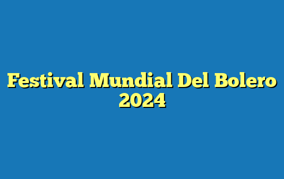 Festival Mundial Del Bolero  2024