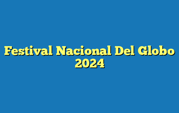 Festival Nacional Del Globo  2024