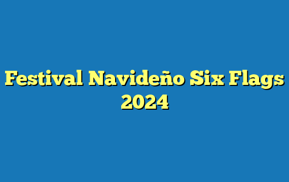 Festival Navideño Six Flags  2024