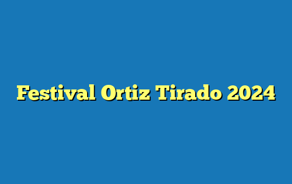 Festival Ortiz Tirado  2024