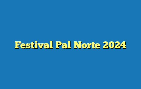 Festival Pal Norte 2024
